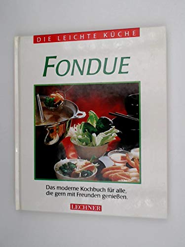 Die leichte Küche. Fondue. Das moderne Kochbuch für alle, die gern mit Freunden genießen book