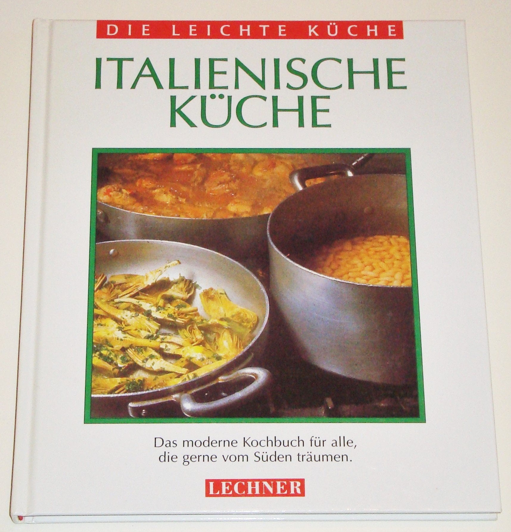 Italienische Küche. Das moderne Kochbuch für alle, die gerne vom Süden träumen (Die leichte Küche) Cooking & Enjoying