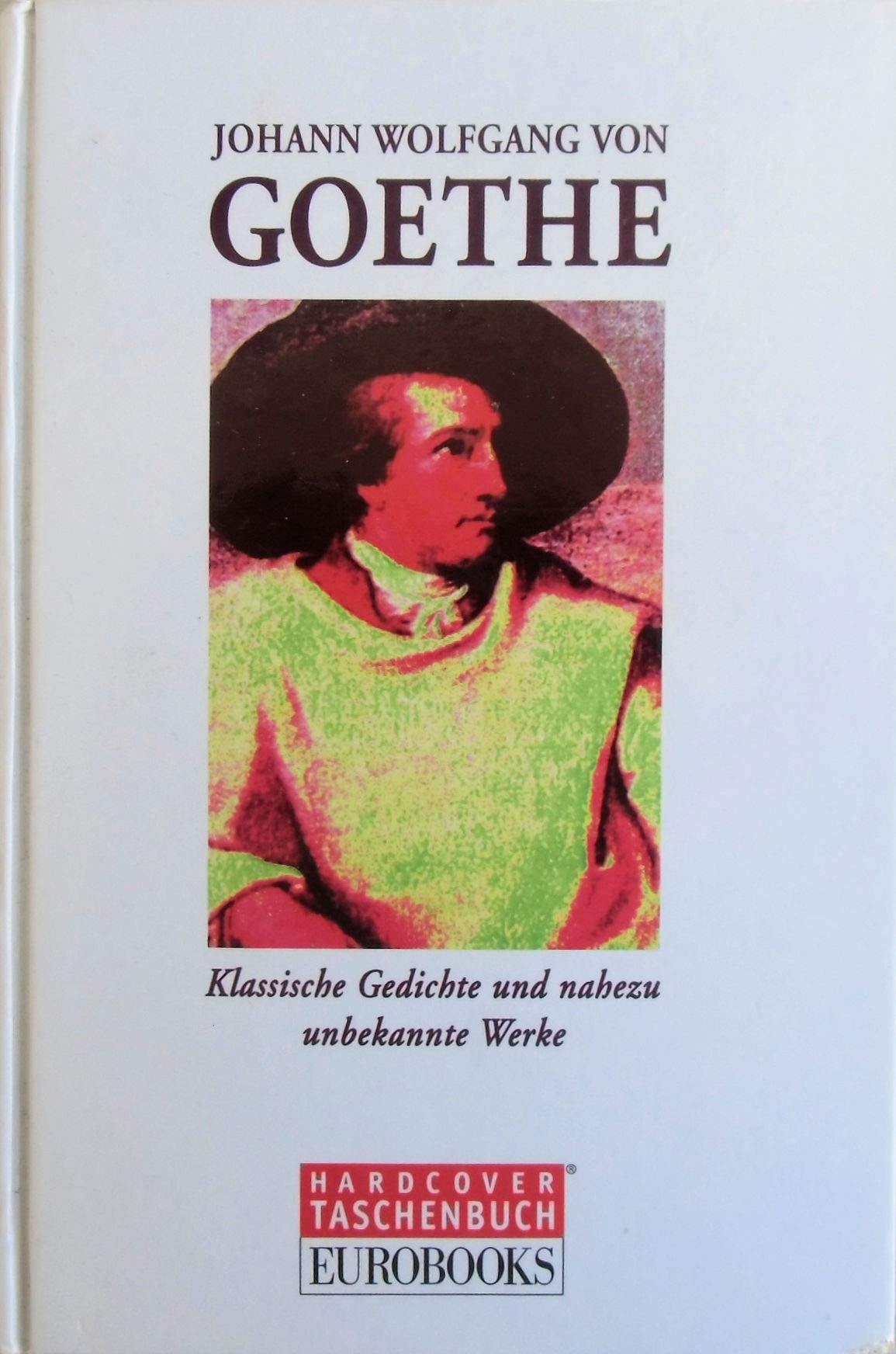 Johann Wolfgang von Goethe: Klassische Gedichte und nahezu unbekannte Werke Books