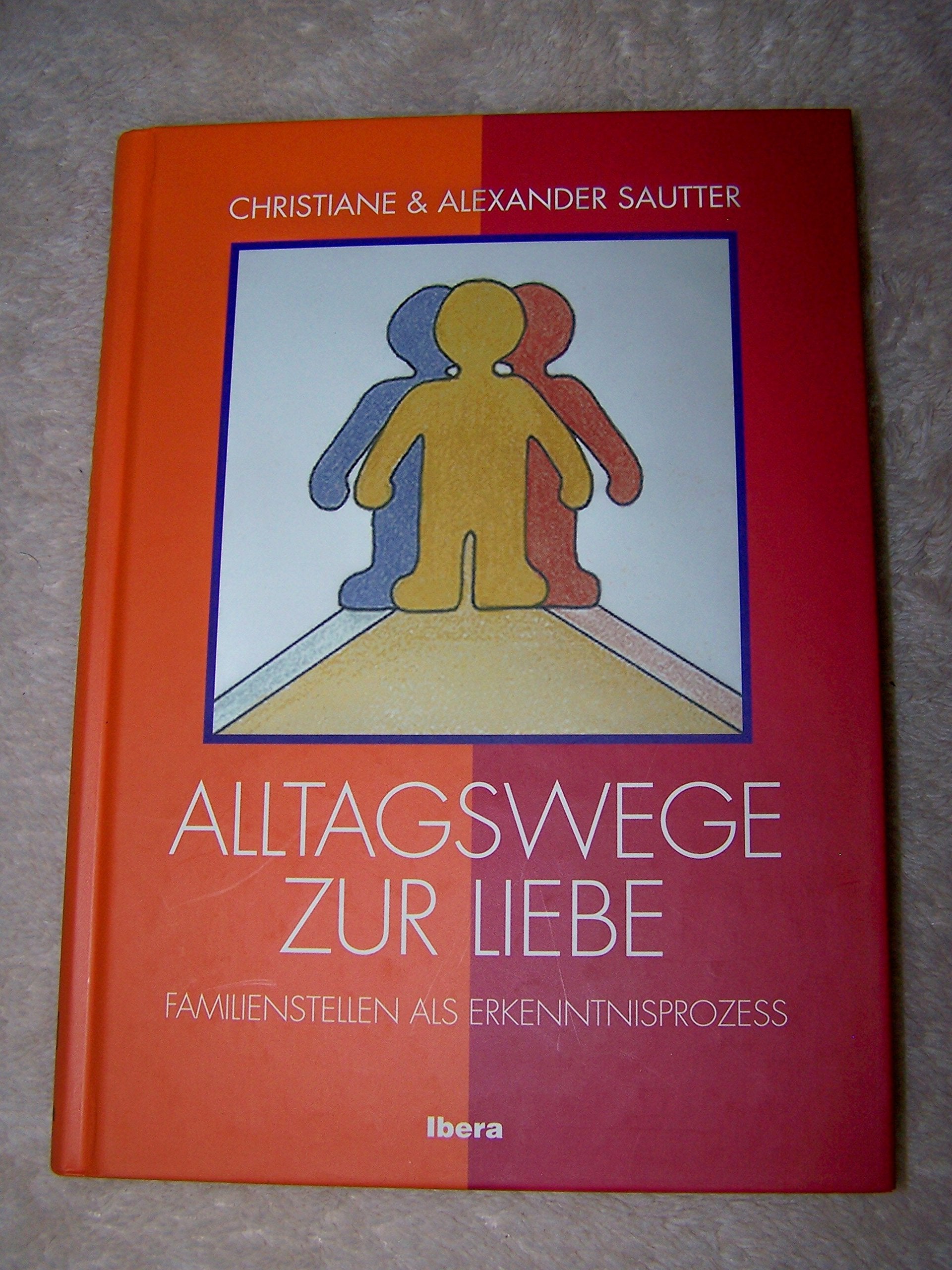 Alltagswege zur Liebe. Familienstellen als Erkenntnisprozess (Methode: Familienaufstellung nach Virginia Satir) Science Books