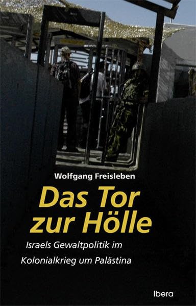 Das Tor zur Hölle: Israels Gewaltpolitik im Kolonialkrieg um Palästina Politics & History