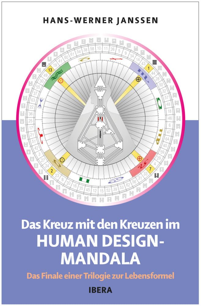 Das Kreuz mit den Kreuzen im Human Design Mandala: Das Finale einer Trilogie zur Lebensformel Philosophy