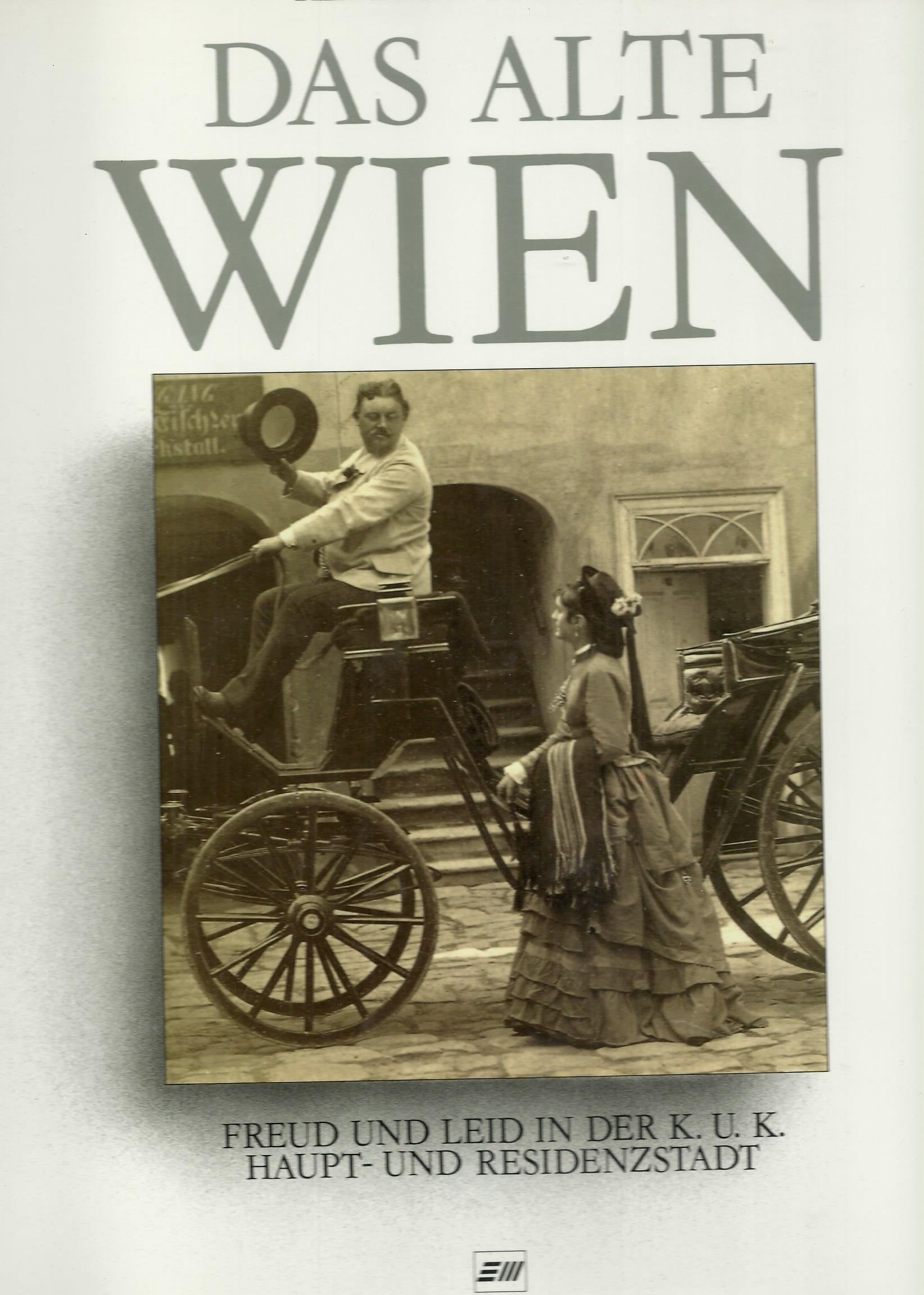 Das alte Wien. Freud und Leid in der k. u. k. Haupt- und Residenzstadt Travel