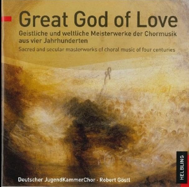 Great God of Love. Audio-CD: Geistliche und weltliche Meisterwerke der Chormusik aus vier Jahrhunderten / Sacred and secular masterworks of choral ... Deutscher JugendKammerChor, Robert Göstl Music