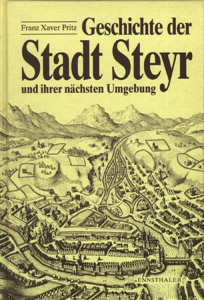 Geschichte der Stadt Steyr: und ihrer nächsten Umgebung Politics & History