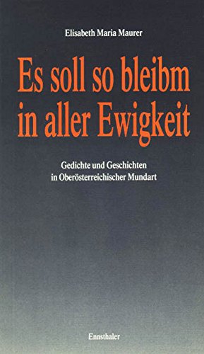 Es soll so bleibm in aller Ewigkeit: Gedichte und Geschichten in oberösterreichischer Mundart Poetry