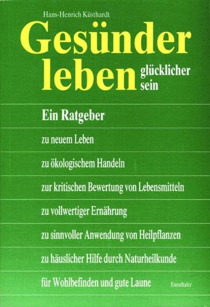 Gesünder leben - glücklicher sein: Ein Ratgeber zu neuem Leben, zu ökologischem Handeln, zur kritischen Bewertung von Lebensmitteln, zu vollwertiger ... für Wohlbefinden und gute Laune Health, Nutrition & Fitness