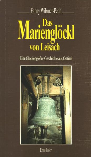 Das Marienglöckl von Leisach: Eine Glockengiessergeschichte aus Osttirol Historical Fiction