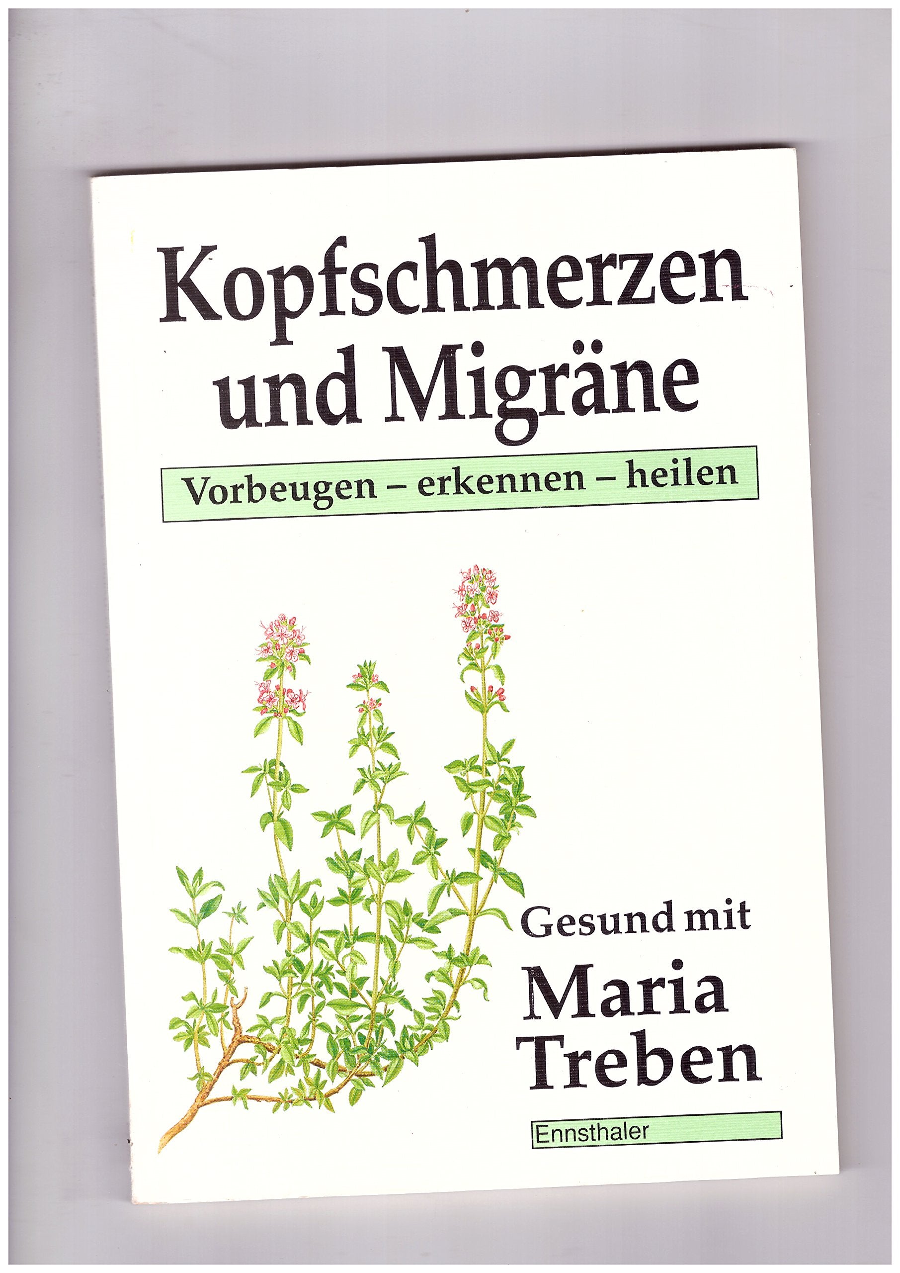 Kopfschmerzen und Migräne: Vorbeugen - erkennen - heilen (Gesund mit Maria Treben) Medicine
