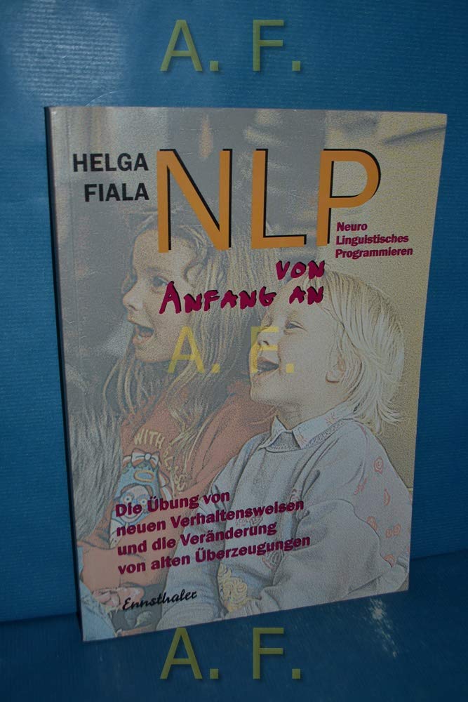 NLP von Anfang an: Die Übung von neuen Verhaltensweisen und die Veränderung von alten Überzeugungen Business, Finance & Career