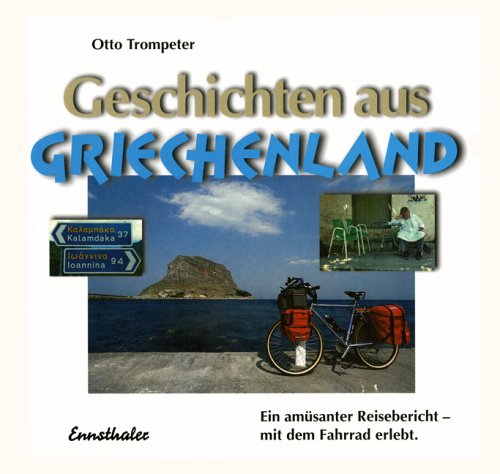 Geschichten aus Griechenland: Ein amüsanter Reisebericht - mit dem Fahrrad erlebt Travelogues