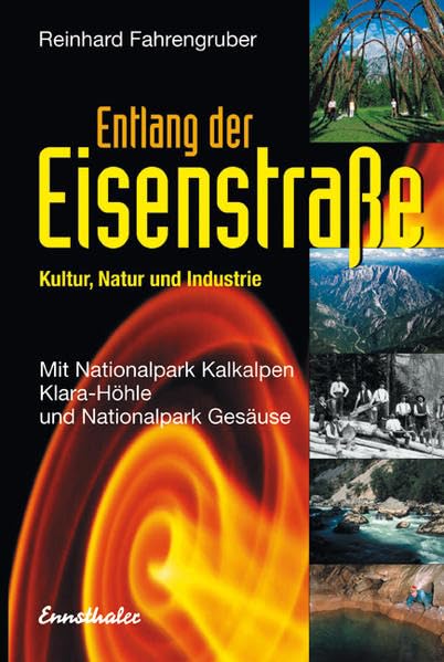 Entlang der Eisenstraße: Kultur, Natur und Industrie. Mit Nationalpark Kalkalpen, Klara-Höhle und Nationalpark Gesäuse Business, Finance & Career