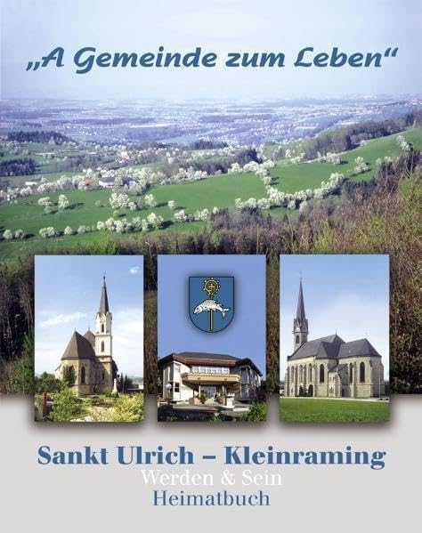 A Gemeinde zum Leben - Sankt Ulrich - Kleinraming: Werden & Sein. Heimatbuch Politics & History