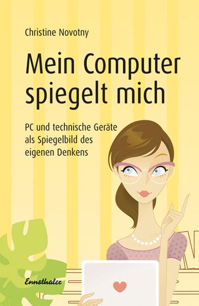 Mein Computer spiegelt mich: PC und technische Geräte als Spiegelbild des eigenen Denkens Lifestyle
