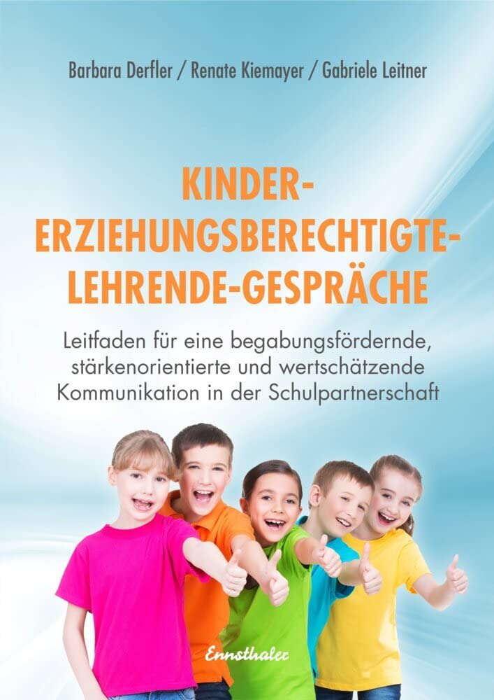 Kinder - Erziehungsberechtigte - Lehrende - Gespräche: Leitfaden für eine begabungsfördernde, stärkenorientierte und wertschätzende Kommunikation in der Schulpartnerschaft Politics & History