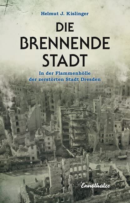 Die brennende Stadt: In der Flammenhölle der zerstörten Stadt Dresden Politics & History