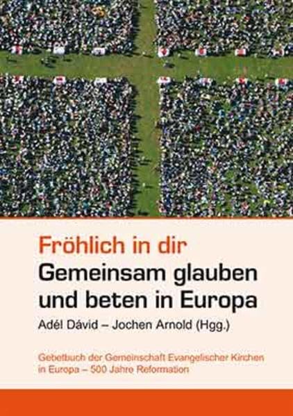 Fröhlich in dir: Gemeinsam glauben und beten in Europa. Gebetbuch der Gemeinschaft Evangelischer Kirchen in Europa - 500 Jahre Reformation Religion & Esotericism