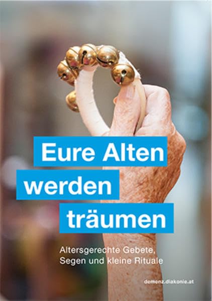 Eure Alten werden träumen: Altersgerechte Gebete, Segen und kleine Rituale Death & Mourning