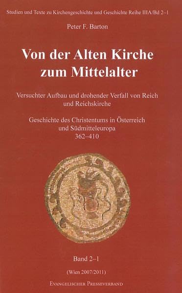 Von der Alten Kirche zum Mittelalter: Versuchter Aufbau und drohender Verfall von Reich und Reichskirche. Geschichte des Christentums in Österreich und Südmitteleuropa 362-410 (Band 2-1) Politics & History