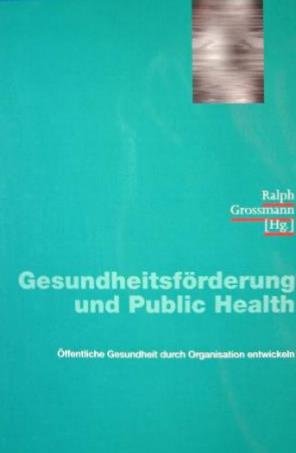 Gesundheitsförderung und Public Health: Öffentliche Gesundheit durch Organisation entwicklen (Gesundheitswissenschaften /Gesundheitsförderung) Medicine