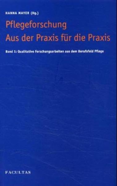 Pflegeforschung, Aus der Praxis für die Praxis, Bd.1, Qualitative Forschungsarbeiten aus dem Berufsfeld Pflege Medicine