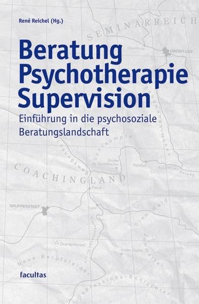 Beratung Psychotherapie Supervision: Einführung in die psychosoziale Beratungslandschaft Psychology
