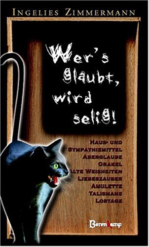 Wer's glaubt, wird selig: Haus- und Sympathiemittel, Aberglaube und Orakel, alte Weisheiten, Amulette, Talismane, Lostage, Liebeszauber, Wetterregeln Law