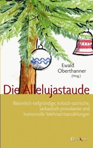 Die Allelujastaude: Besinnlich-tiefgründige, kritisch-satirische, sarkastisch-provokante und humorvolle Weihnachtsgeschichten Fiction Books