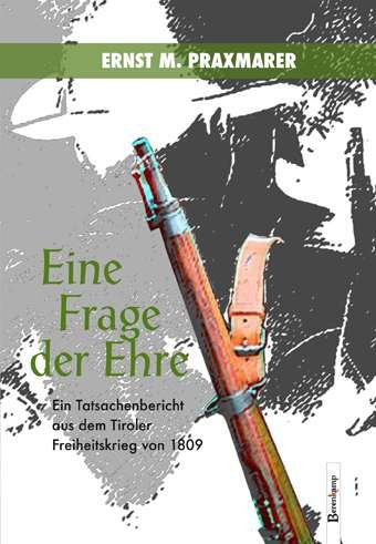 Eine Frage der Ehre: Ein Tatsachenbericht aus dem Tiroler Freiheitskrieg von 1809 Historical Fiction