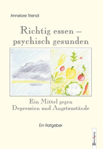 Richtig essen – psychisch gesunden: Ein Mittel gegen Depression und Angstzustände: Ein Mittel gegen Depression und Angstzustände. Ein Ratgeber Health, Nutrition & Fitness