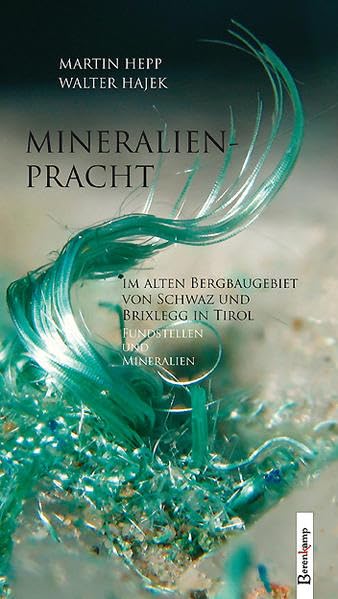 Mineralienpracht im alten Bergbaugebiet von Schwaz und Brixlegg in Tirol: Fundstellen und Mineralien Business & Technology