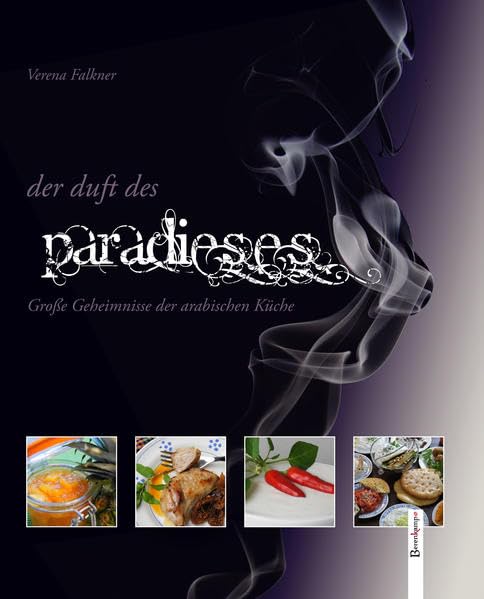 Der Duft des Paradieses: Große Geheimnisse der arabischen Küche Leisure, Home & Garden