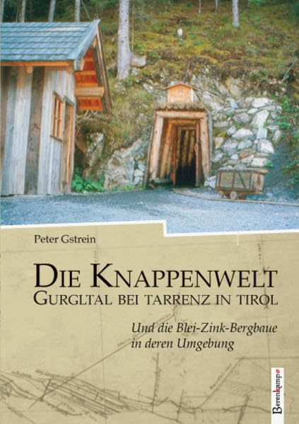 Der historische Bergbau in der Region Gurgltal in Tirol …: … sowie ein Besuch in der Knappenwelt bei Tarrenz Business & Technology