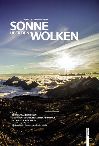 Sonne über den Wolken: Extremwanderungen und abenteuerliche Gleitschirmflüge in den Stubaier Alpen. Die Pracht der Berge – auch in der Nacht Natural Sciences