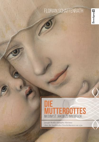 Die Muttergottes im Dom St. Jakob zu Innsbruck: Joseph Wolffs Triumphus Marianus über die Innsbrucker Feierlichkeiten von 1750 Film, Art & Culture