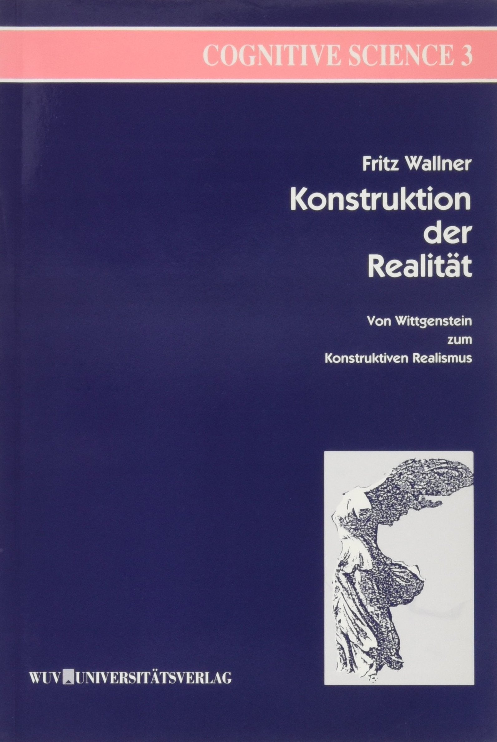Konstruktion der Realität: Von Wittgenstein zum Konstruktiven Realismus (Cognitive Science) Philosophy