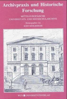 Archivpraxis und Historische Forschung: Mitteleuropäische Universitäts- und Hochschularchive: Geschichte, Bestände, Probleme und ... des Universitätsarchivs: Universität Wien) Politics & History
