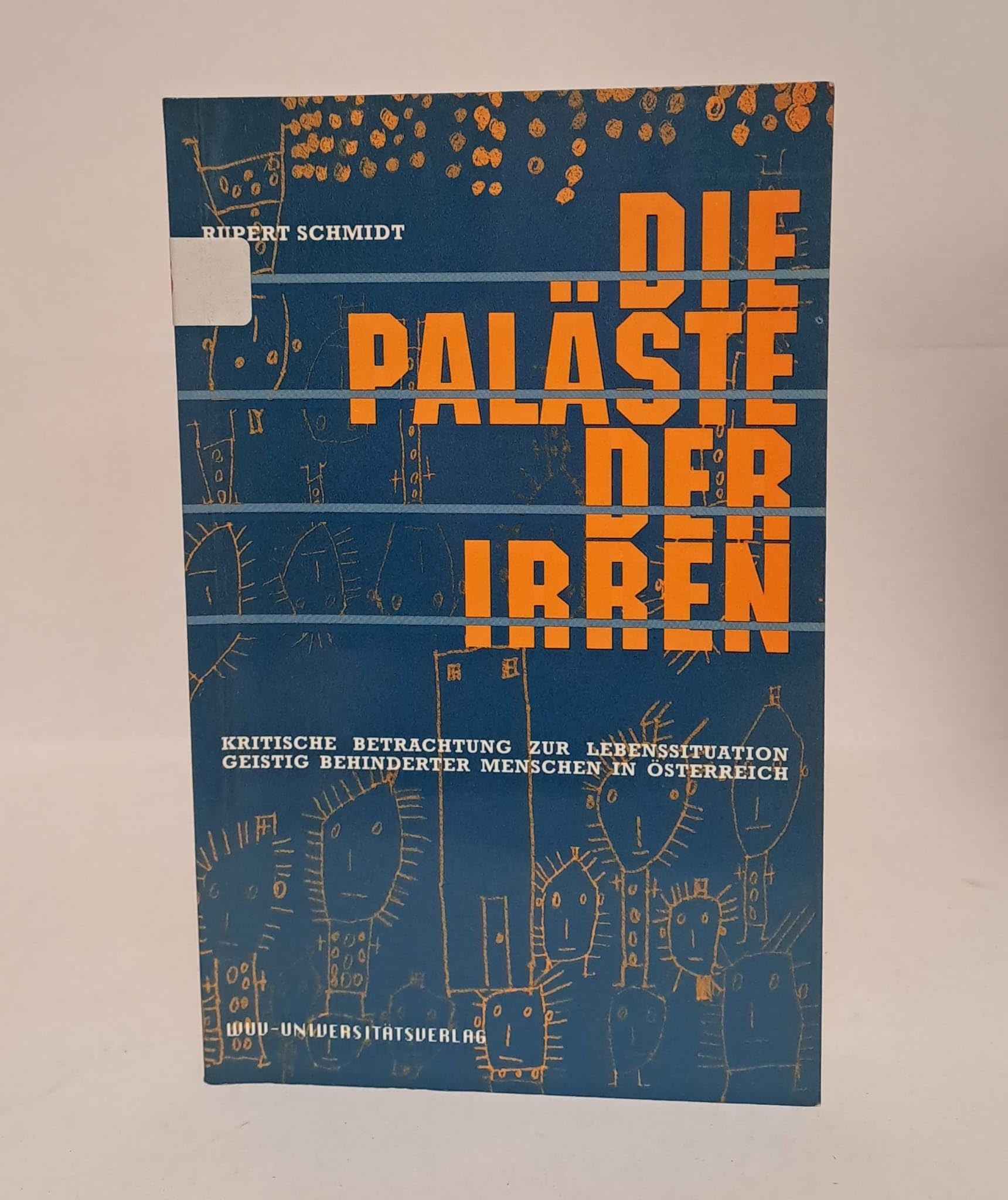 Die Paläste der Irren. Kritische Betrachtungen zur Lebenssituation geistig behinderter Menschen in Österreich Politics & History