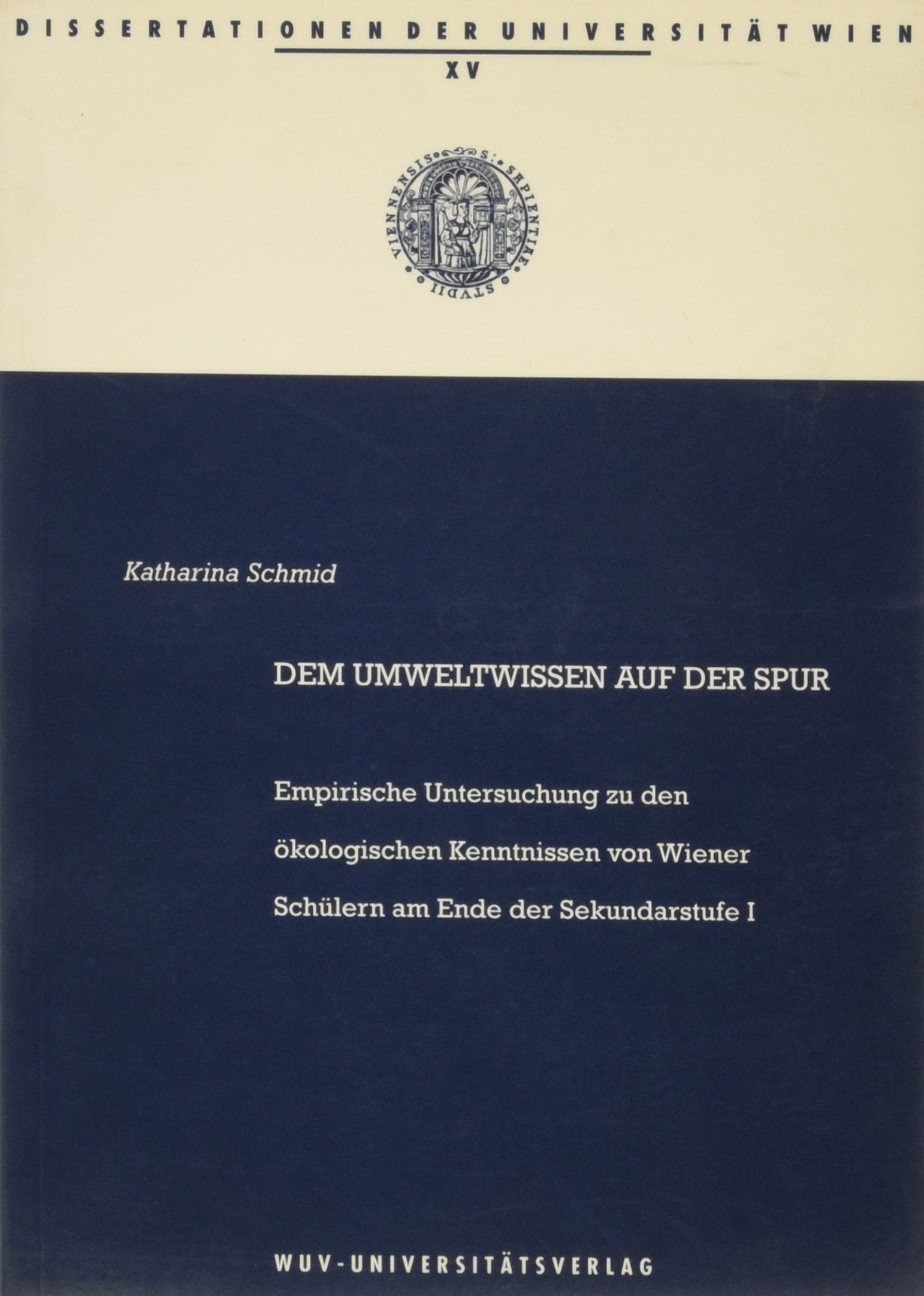 Dem Umweltwissen auf der Spur: Empirische Untersuchung zu den ökologischen Kenntnissen von Wiener Schülern am Ende der Sekundarstufe 1 (Dissertationen der Universität Wien) Education & Training