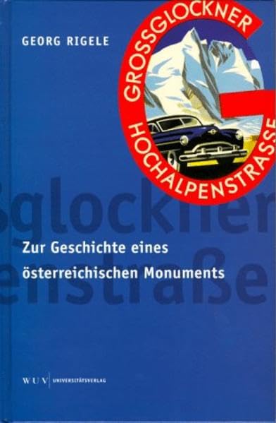 Die Grossglockner-Hochalpenstrasse: Zur Geschichte eines österreichischen Monuments Business, Finance & Career