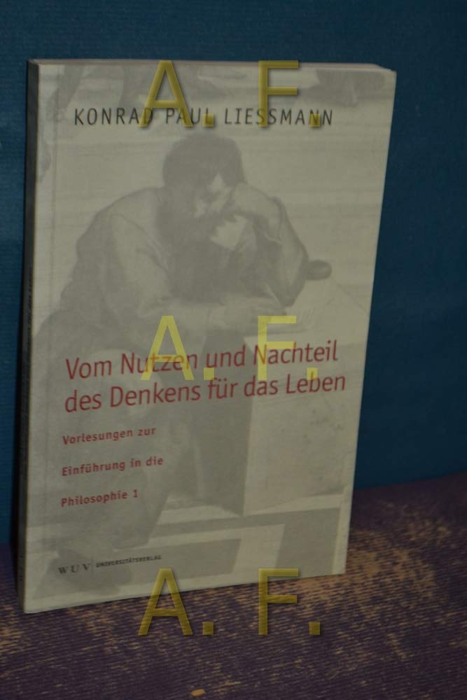 Vom Nutzen und Nachteil des Denkens für das Leben: Vorlesungen zur Einführung in die Philosophie 1 Philosophy