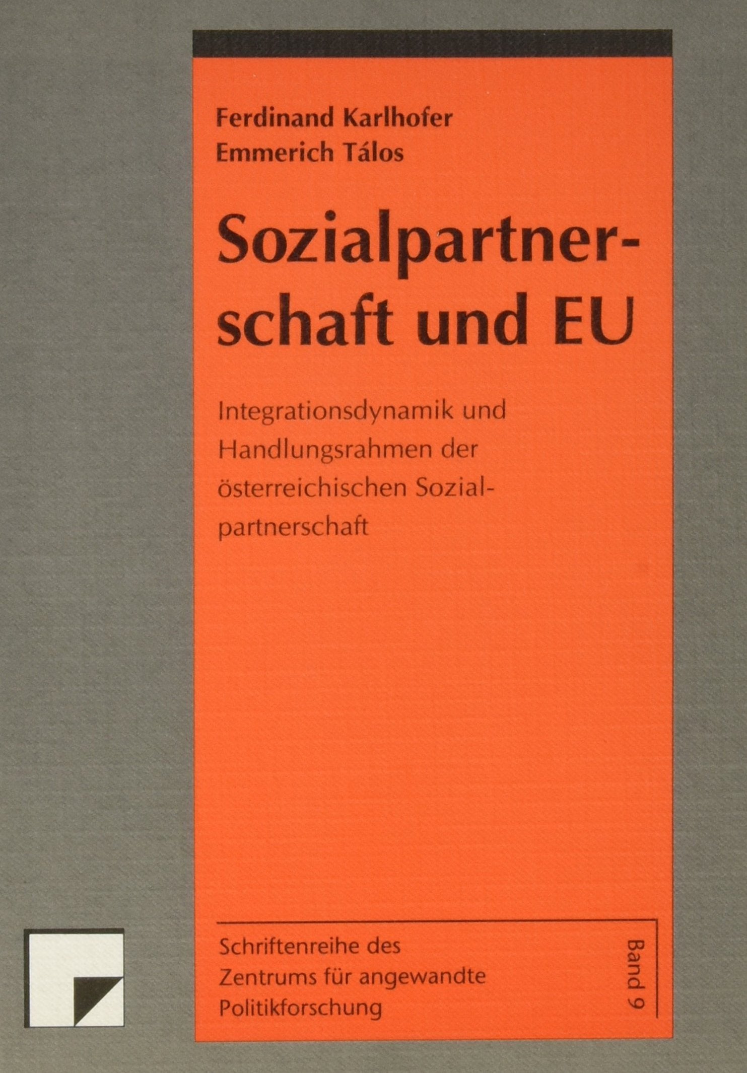 Sozialpartnerschaft und EU: Integrationsdynamik und Handlungsrahmen der österreichischen Sozialpartnerschaft (Schriftenreihe des Zentrums für Angewandte Politikforschung) Law