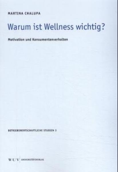 Warum ist Wellness wichtig?: Motivation und Konsumentenverhalten (Betriebswirtschaftliche Studien) Law