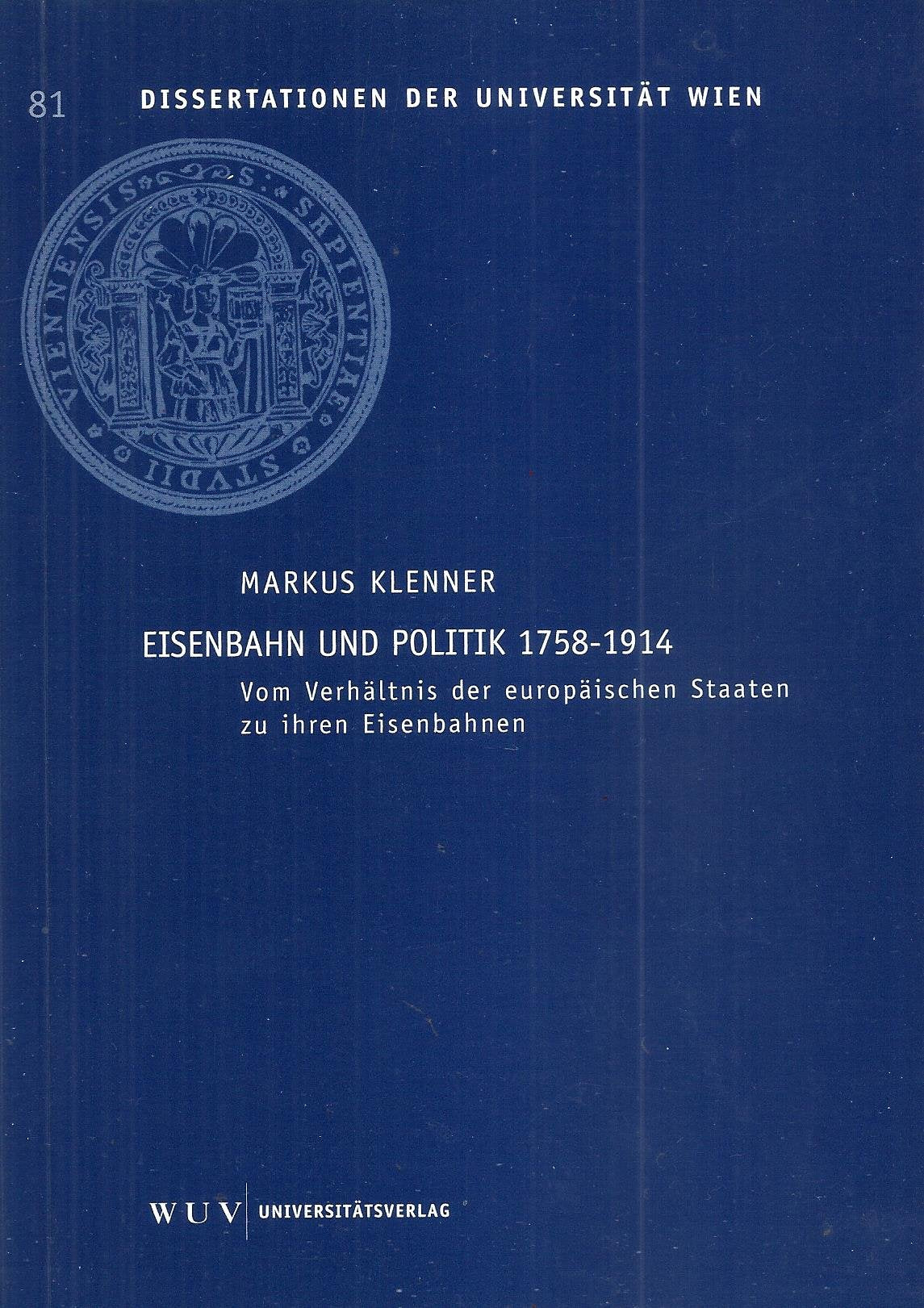 Eisenbahn und Politik 1758-1914: Vom Verhältnis der europäischen Staaten zu ihren Eisenbahnen (Dissertationen der Universität Wien) Law