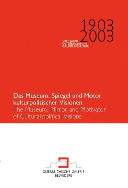 Das Museum. Spiegel und Motor kulturpolitischer Visionen: 1903-2003. 100 Jahre Österreichische Galerie Belvedere Film, Art & Culture
