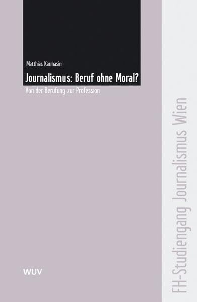 Journalismus: Beruf ohne Moral?: Von der Berufung zur Profession (FH-Studiengang Journalismus Wien) Law