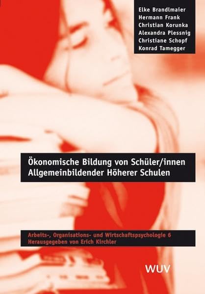 Ökonomische Bildung von Schüler/innen Allgemeinbildender Höherer Schulen: Modellentwicklung - Entwicklung eines Messinstruments - Ausgewählte ... Organisations- und Wirtschaftspsychologie) Books