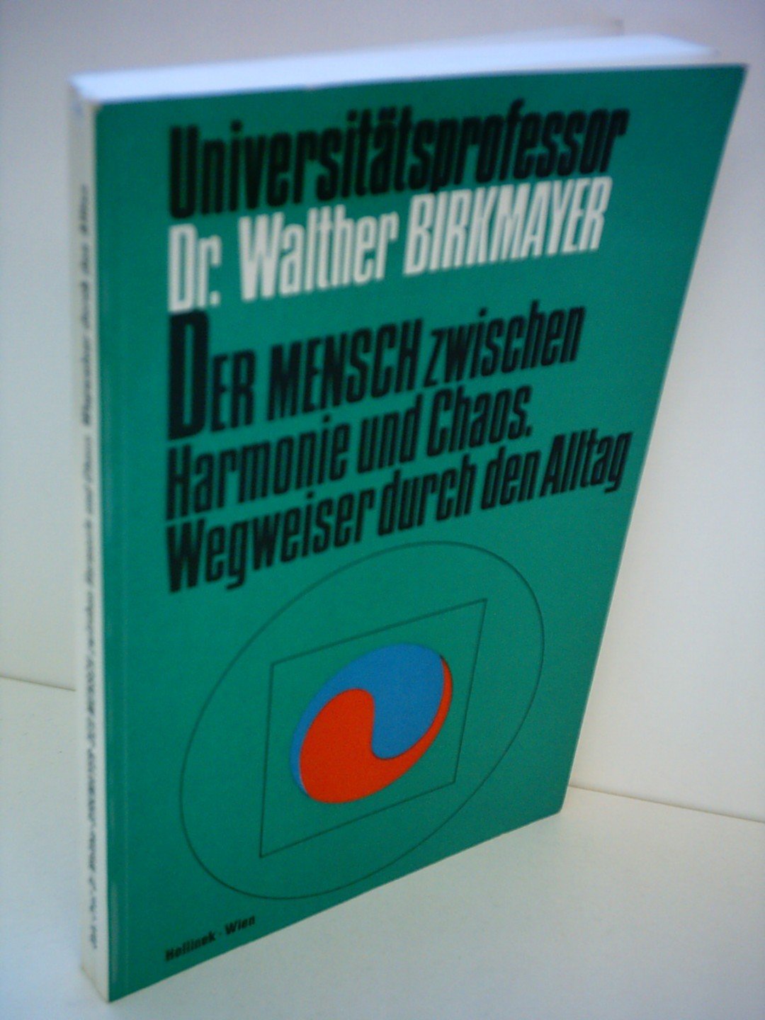 Walter Birkmayer: Der Mensch zwischen Harmonie und Chaos. Wegweiser durch den Alltag Books