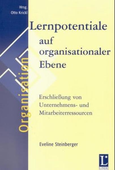 Lernpotentiale auf organisationaler Ebene: Erschliessung von Unternehmens- und Mitarbeiterressourcen (Schriftenreihe Organisation) Law