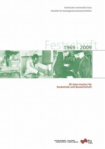 Festschrift 1969 - 2009; 40 Jahre Institut für Baubetrieb und Bauwirtschaft Business & Technology